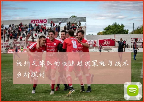 杭州足球队的快速进攻策略与战术分析探讨