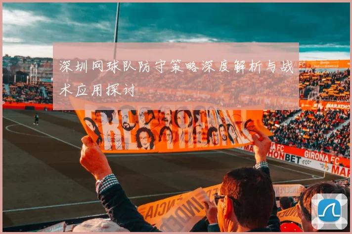 深圳网球队防守策略深度解析与战术应用探讨