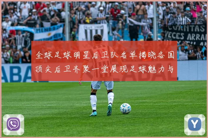 全球足球明星后卫队名单揭晓各国顶尖后卫齐聚一堂展现足球魅力与实力