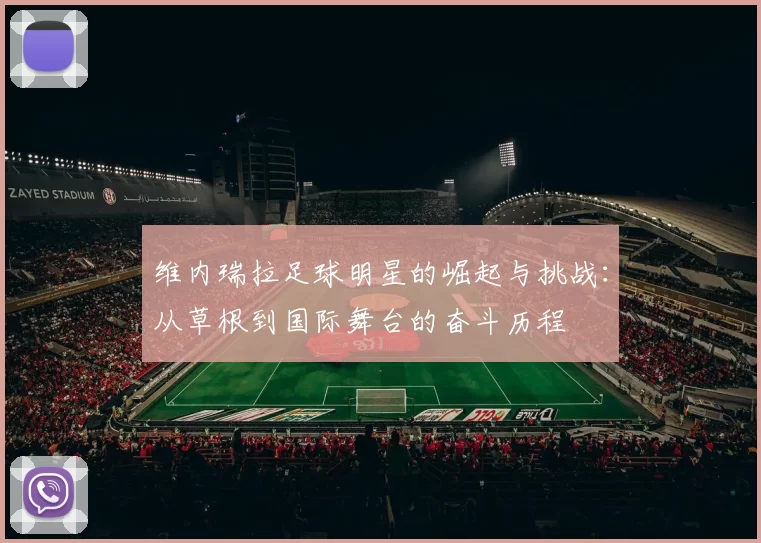 维内瑞拉足球明星的崛起与挑战：从草根到国际舞台的奋斗历程