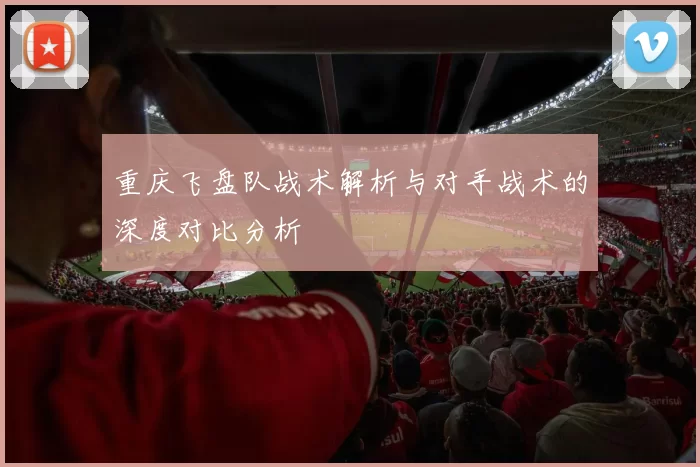 重庆飞盘队战术解析与对手战术的深度对比分析