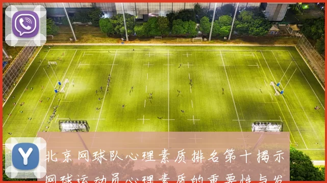 北京网球队心理素质排名第十揭示网球运动员心理素质的重要性与发展潜力