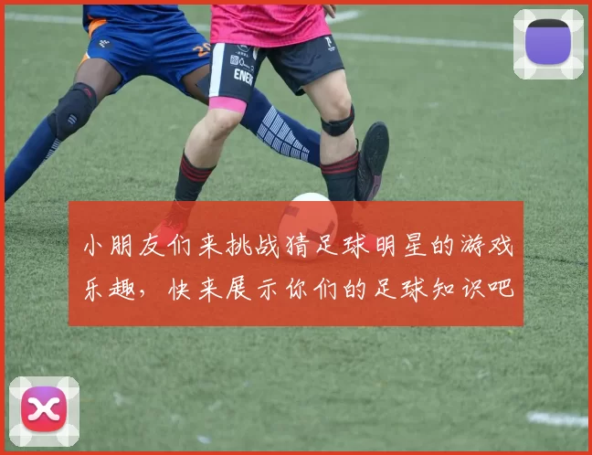小朋友们来挑战猜足球明星的游戏乐趣，快来展示你们的足球知识吧