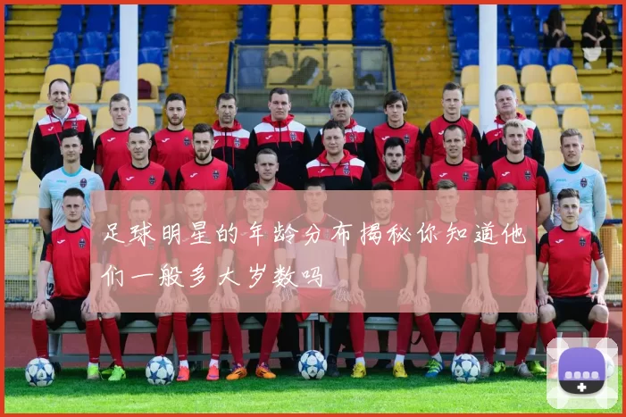 足球明星的年龄分布揭秘你知道他们一般多大岁数吗