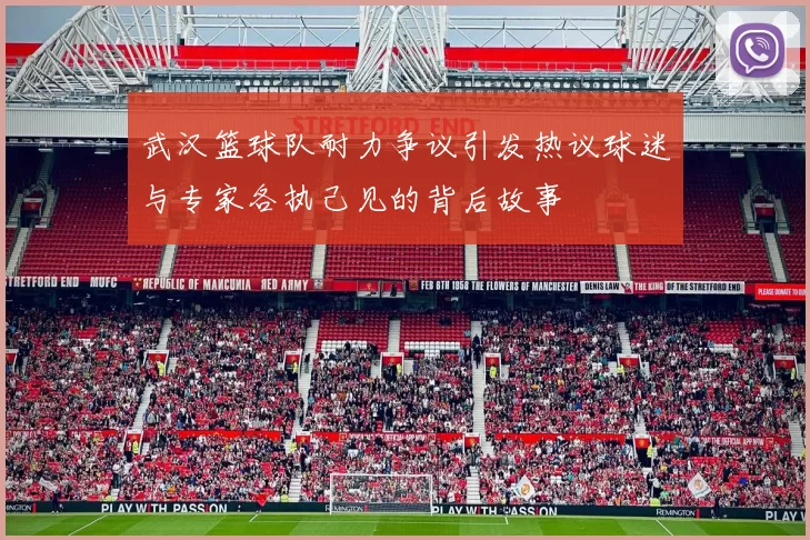 武汉篮球队耐力争议引发热议球迷与专家各执己见的背后故事