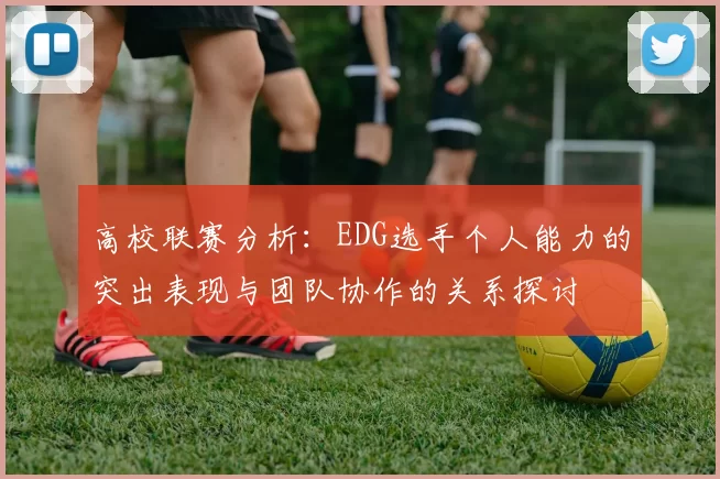 高校联赛分析：EDG选手个人能力的突出表现与团队协作的关系探讨